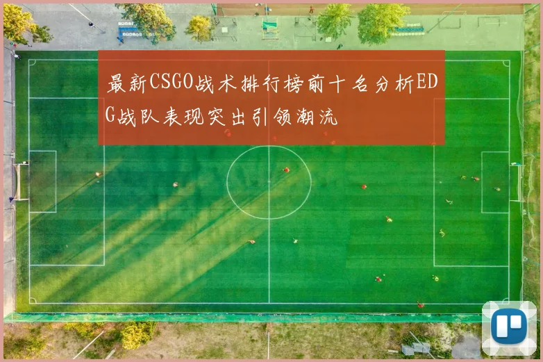 最新CSGO战术排行榜前十名分析EDG战队表现突出引领潮流